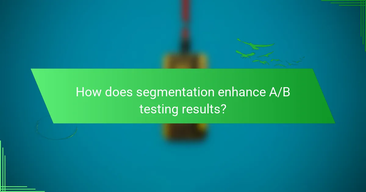 How does segmentation enhance A/B testing results?