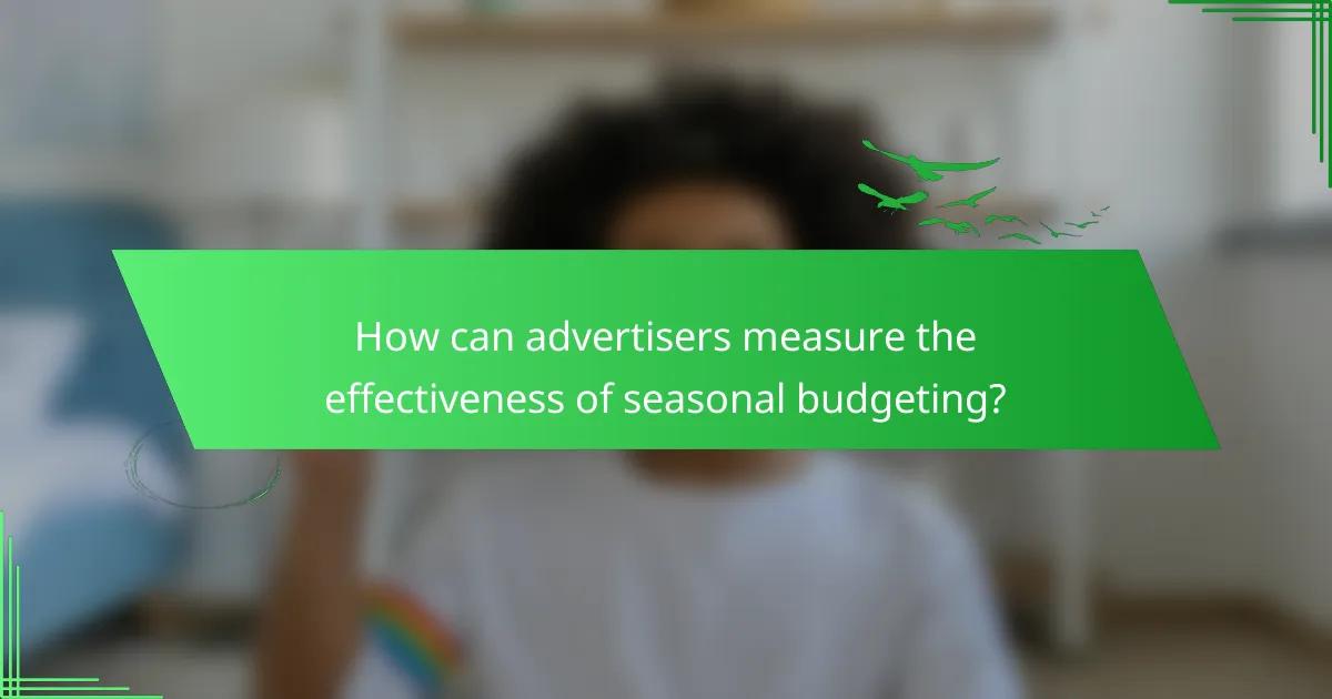 How can advertisers measure the effectiveness of seasonal budgeting?