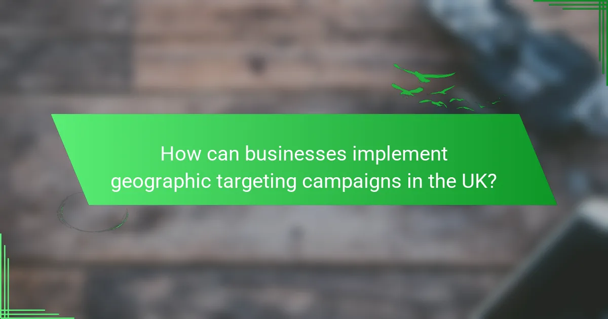 How can businesses implement geographic targeting campaigns in the UK?