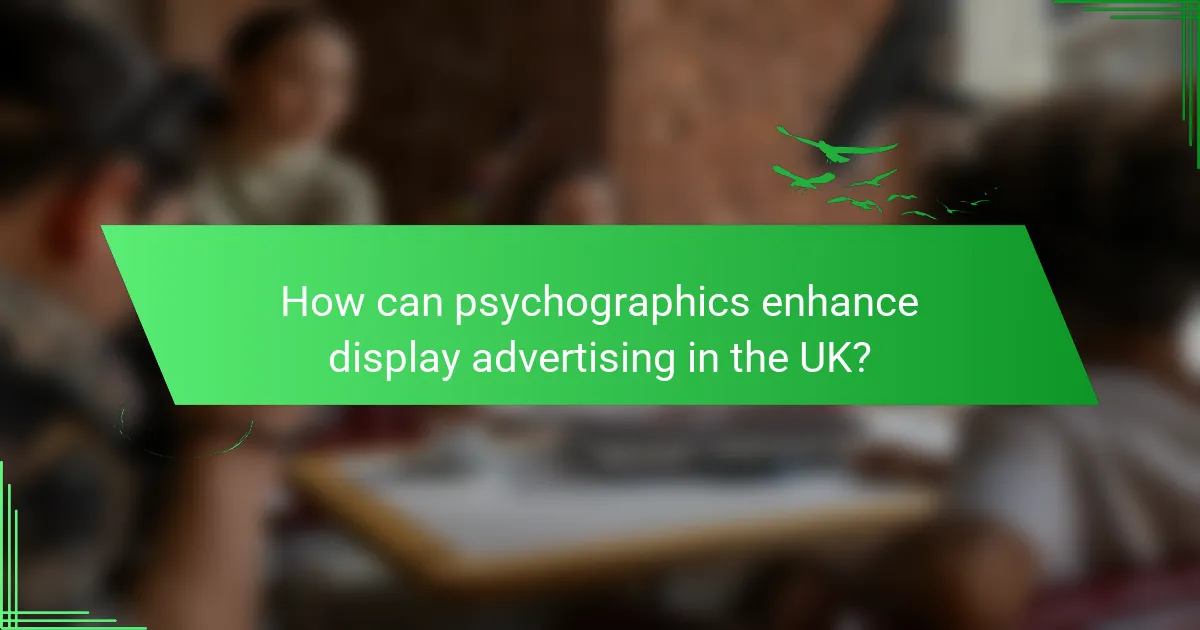 How can psychographics enhance display advertising in the UK?