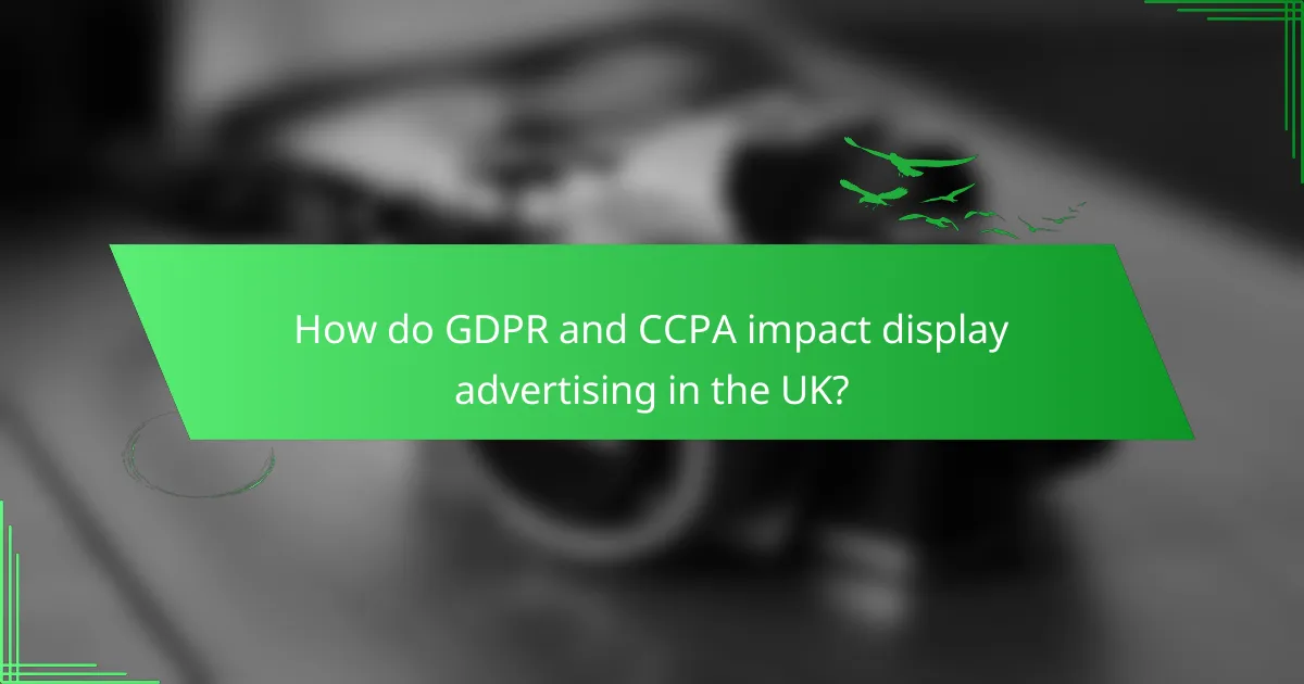 How do GDPR and CCPA impact display advertising in the UK?