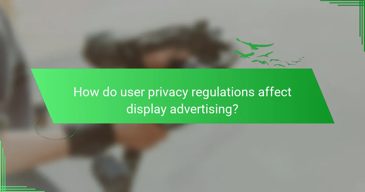 How do user privacy regulations affect display advertising?