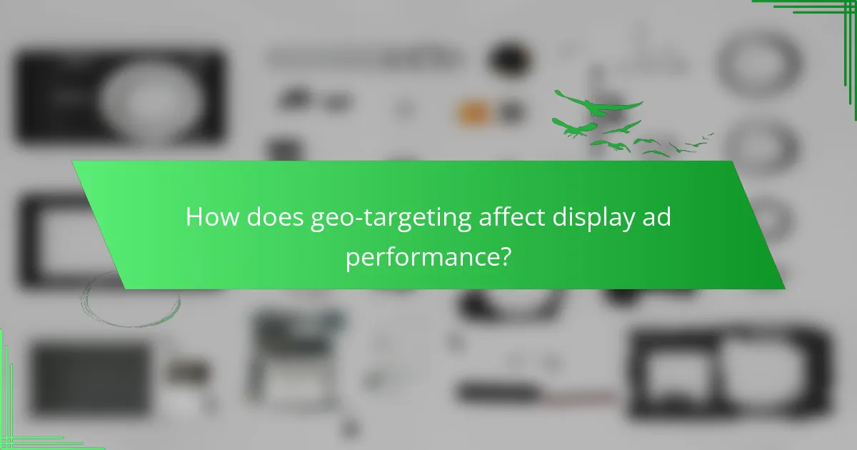 How does geo-targeting affect display ad performance?