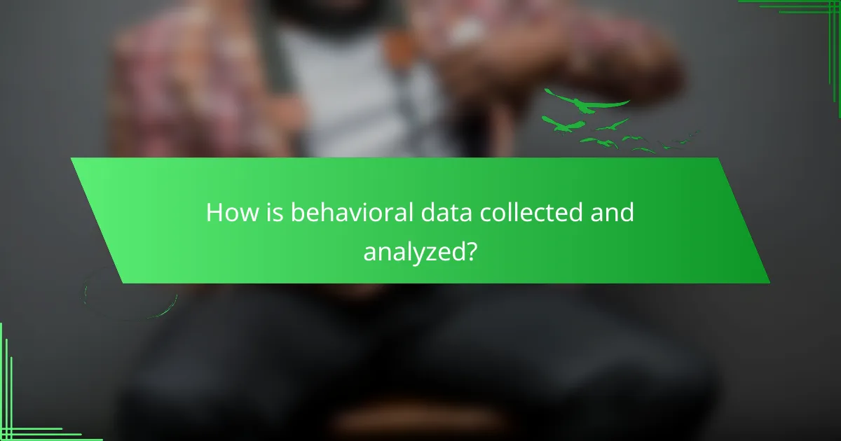 How is behavioral data collected and analyzed?