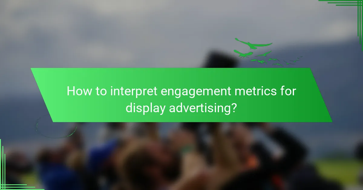 How to interpret engagement metrics for display advertising?