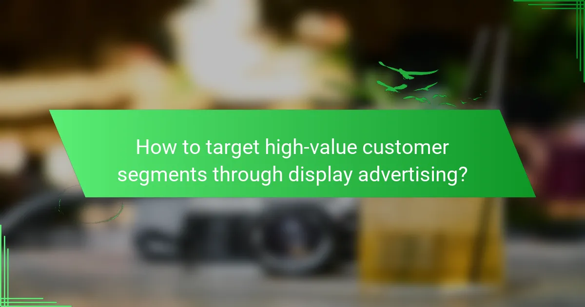 How to target high-value customer segments through display advertising?