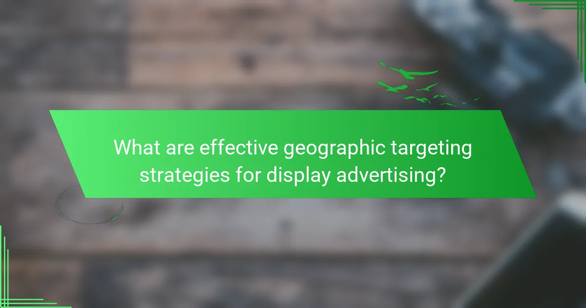 What are effective geographic targeting strategies for display advertising?