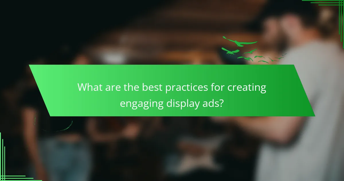 What are the best practices for creating engaging display ads?