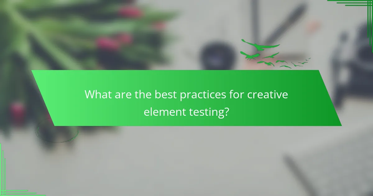 What are the best practices for creative element testing?