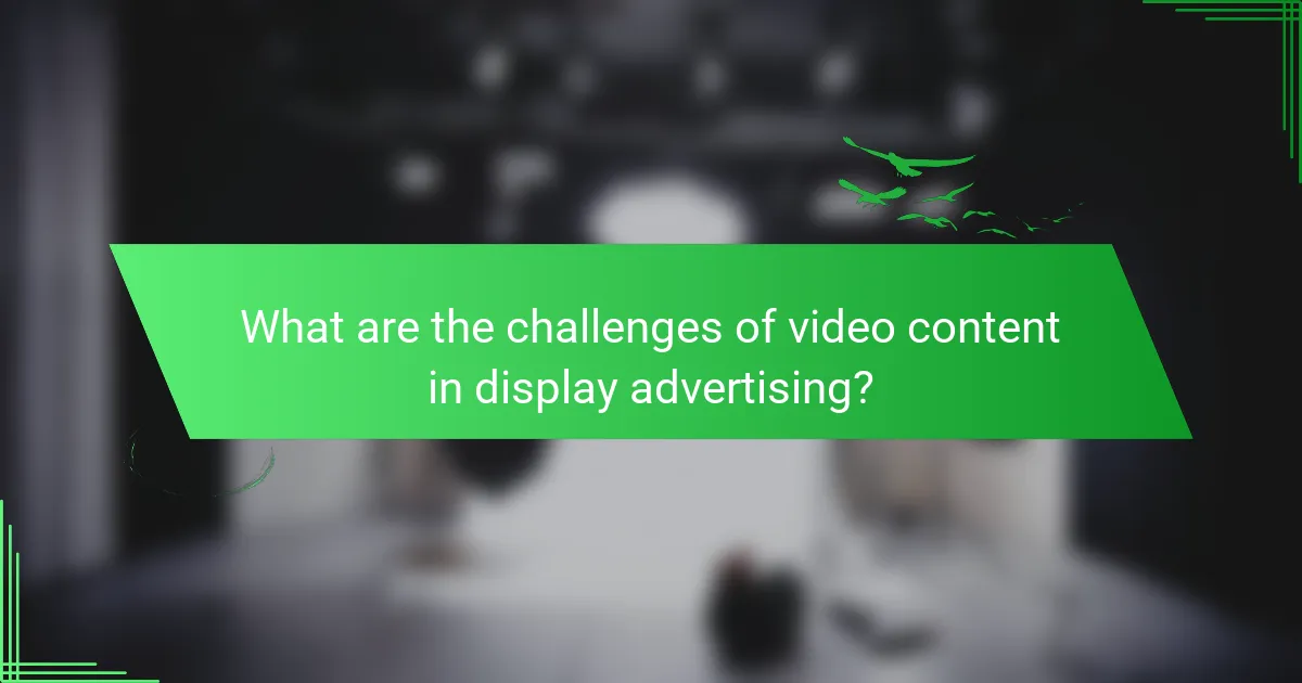 What are the challenges of video content in display advertising?