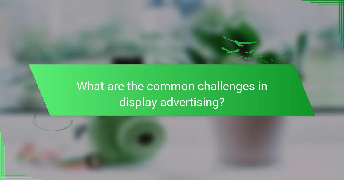 What are the common challenges in display advertising?