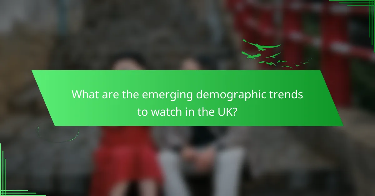 What are the emerging demographic trends to watch in the UK?