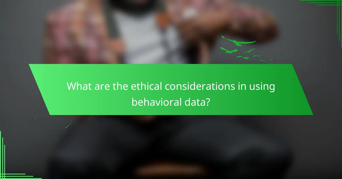 What are the ethical considerations in using behavioral data?