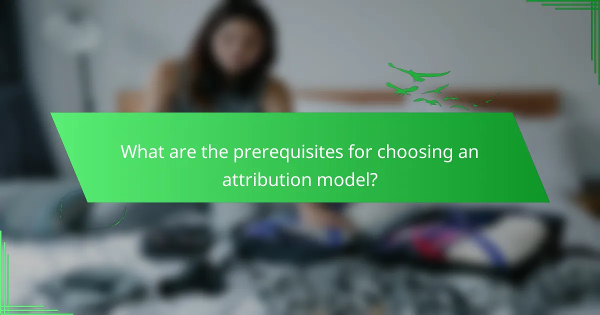 What are the prerequisites for choosing an attribution model?