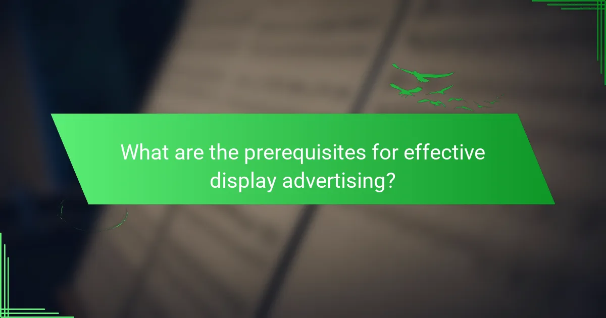 What are the prerequisites for effective display advertising?