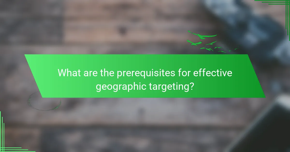 What are the prerequisites for effective geographic targeting?