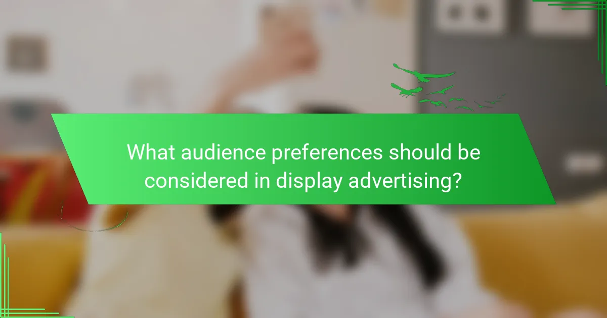 What audience preferences should be considered in display advertising?