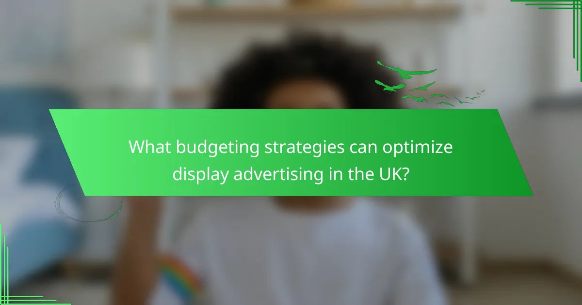What budgeting strategies can optimize display advertising in the UK?
