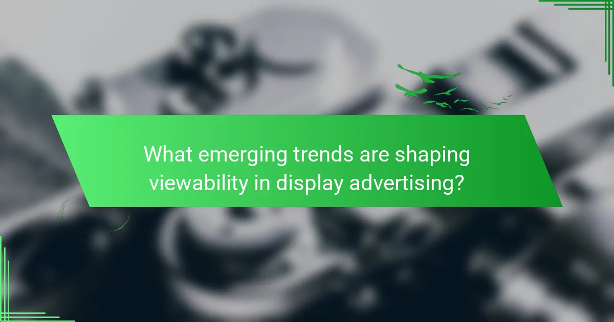 What emerging trends are shaping viewability in display advertising?