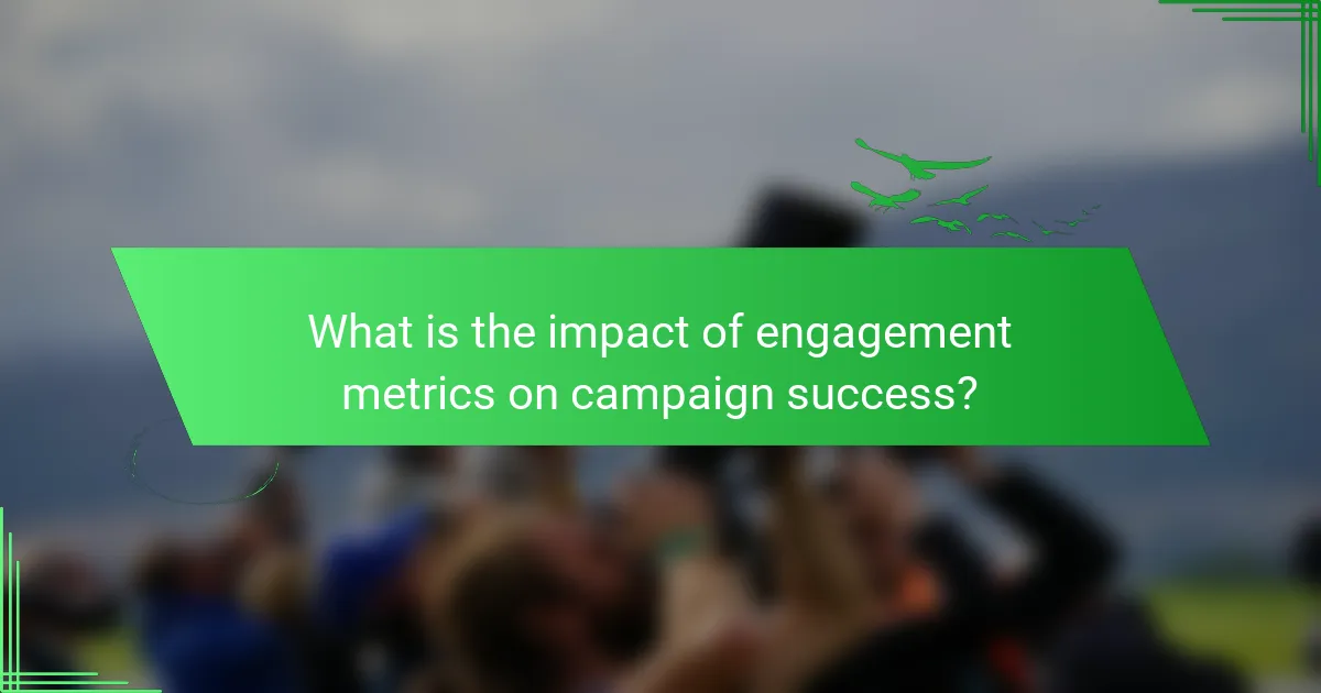 What is the impact of engagement metrics on campaign success?