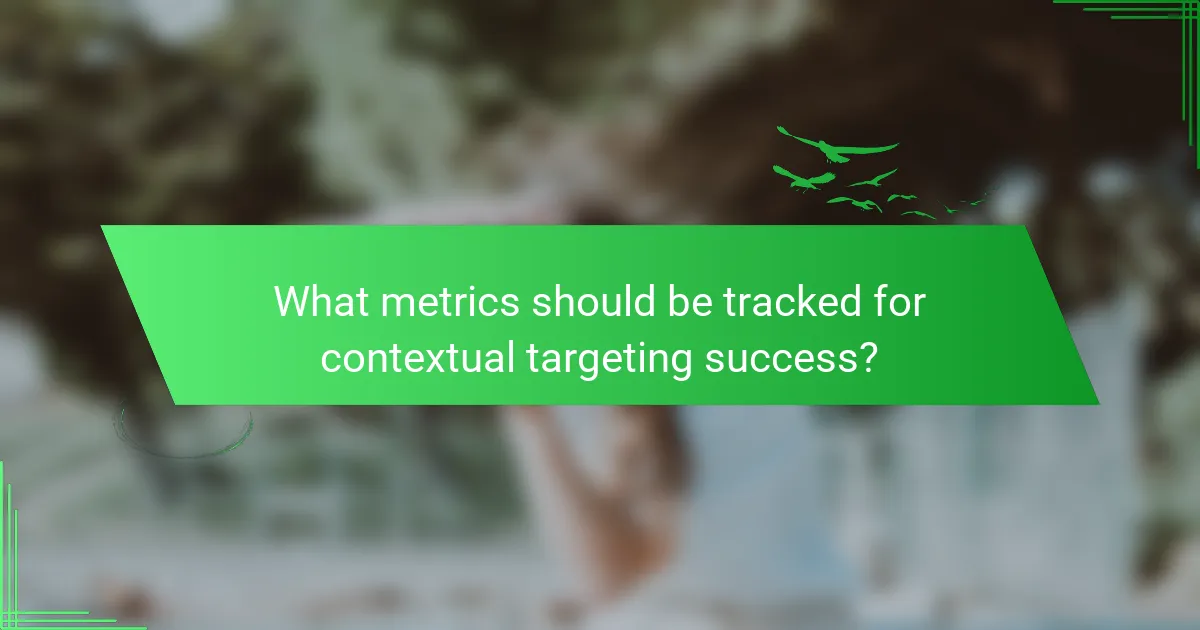 What metrics should be tracked for contextual targeting success?