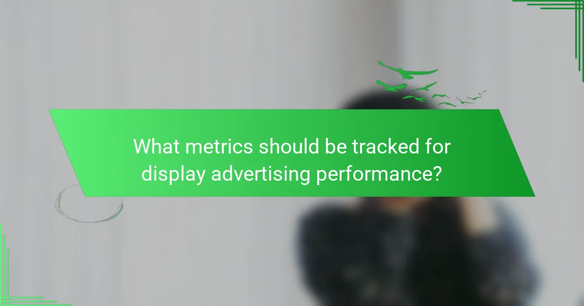 What metrics should be tracked for display advertising performance?