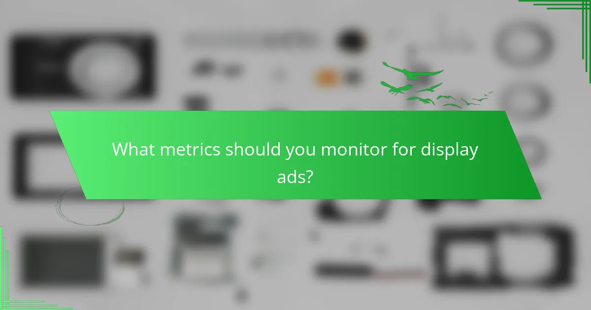 What metrics should you monitor for display ads?
