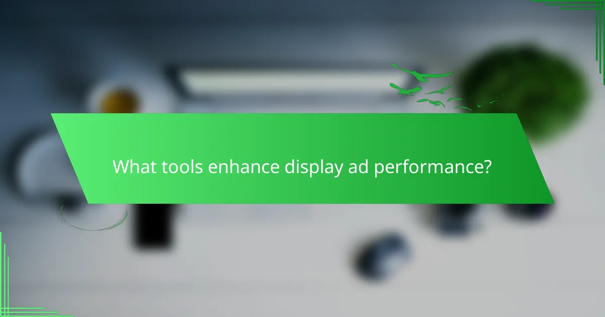 What tools enhance display ad performance?