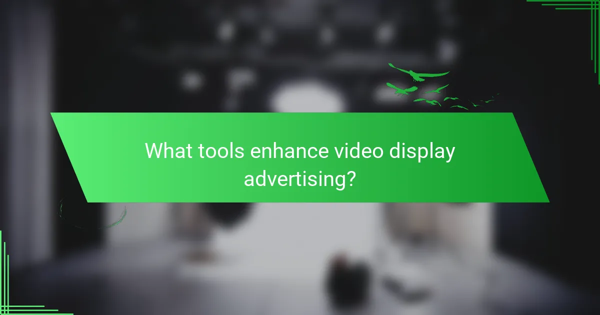 What tools enhance video display advertising?