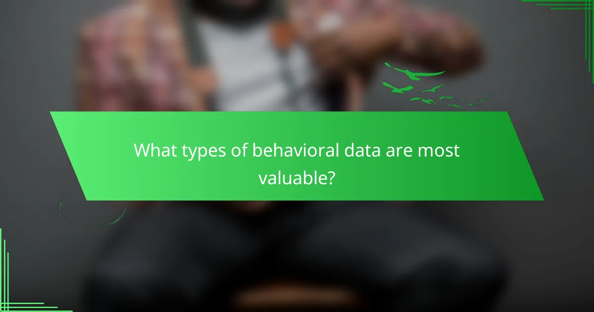 What types of behavioral data are most valuable?